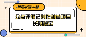 大众点评笔记创作种草项目，长期稳定， 单号收益50起-资源大汇总