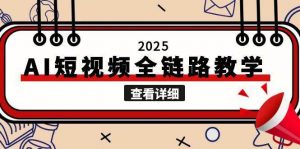 2025AI短视频全链路教学,文案图片视频生成,解决自媒体创作痛点-资源大汇总