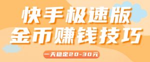 一天稳定收入20-30元,这4个方法,让你快速掌握快手极速版金币赚钱技巧(附详细教程)-资源大汇总