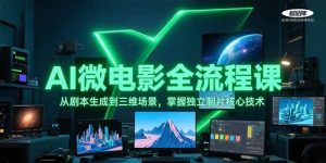 AI微电影全流程课,从剧本生成到三维场景,掌握独立制片核心技术-资源大汇总