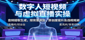 数字人短视频与虚拟直播实操,音频提取生成,背景添加,原创度提升及违规规避-资源大汇总