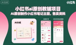 小红书ai原创教辅项目,AI原创制作小红书笔记主图,售卖资料-资源大汇总