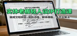 实体老板轻人设IP打造课:做成交短视频+爆款流程,脚本模板,多平台算法-资源大汇总