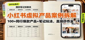 小红书虚拟产品案例拆解:100+同行爆款产品+笔记玩法,直接抄作业-资源大汇总