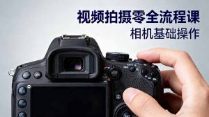视频拍摄零全流程课:从相机基础操作到电影构图、光影布光、分镜头设计等-资源大汇总